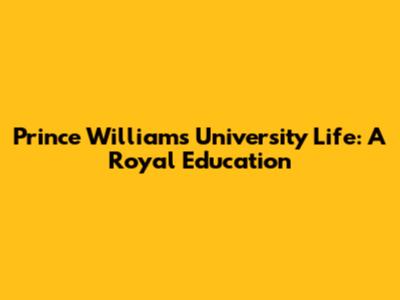 Prince William's University Life: A Royal Education