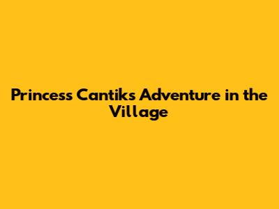 Princess Cantik's Adventure in the Village