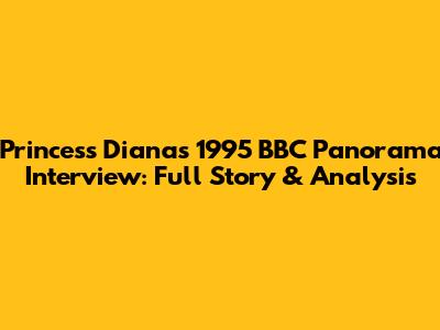 Princess Diana's 1995 BBC Panorama Interview: Full Story & Analysis