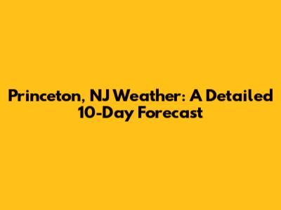Princeton, NJ Weather: A Detailed 10-Day Forecast