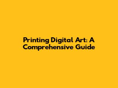 Printing Digital Art: A Comprehensive Guide
