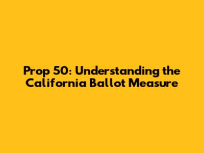 Prop 50: Understanding the California Ballot Measure