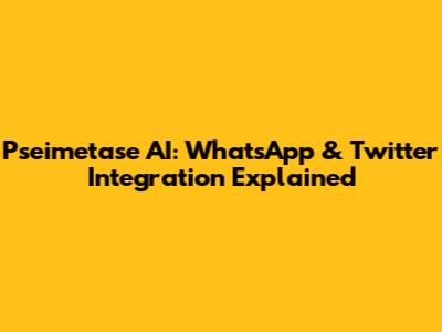 Pseimetase AI: WhatsApp & Twitter Integration Explained