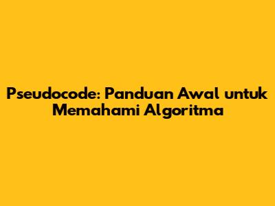 Pseudocode: Panduan Awal untuk Memahami Algoritma