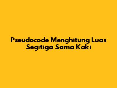 Pseudocode Menghitung Luas Segitiga Sama Kaki