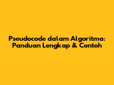 Pseudocode dalam Algoritma: Panduan Lengkap & Contoh