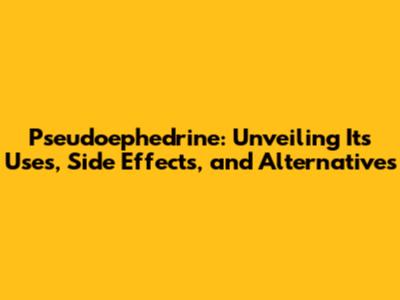 Pseudoephedrine: Unveiling Its Uses, Side Effects, and Alternatives