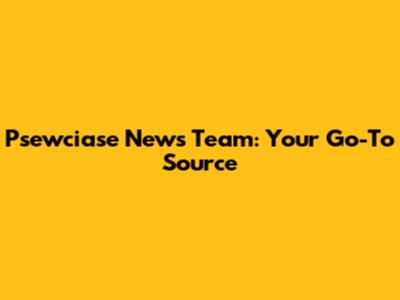 Psewciase News Team: Your Go-To Source
