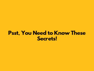 Psst, You Need to Know These Secrets!