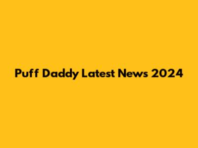 Puff Daddy Latest News 2024