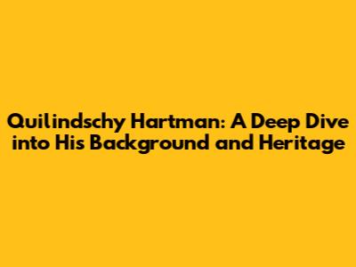 Quilindschy Hartman: A Deep Dive into His Background and Heritage