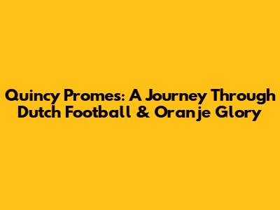 Quincy Promes: A Journey Through Dutch Football & Oranje Glory