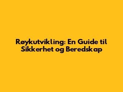 Røykutvikling: En Guide til Sikkerhet og Beredskap