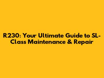 R230: Your Ultimate Guide to SL-Class Maintenance & Repair