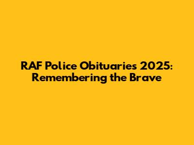 RAF Police Obituaries 2025: Remembering the Brave