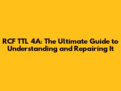RCF TTL 4A: The Ultimate Guide to Understanding and Repairing It