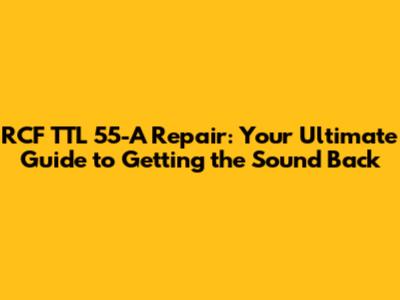 RCF TTL 55-A Repair: Your Ultimate Guide to Getting the Sound Back