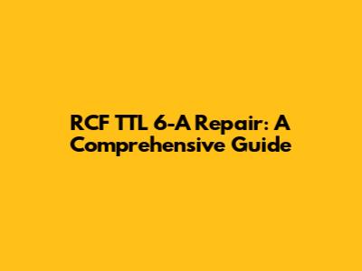 RCF TTL 6-A Repair: A Comprehensive Guide