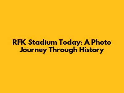 RFK Stadium Today: A Photo Journey Through History