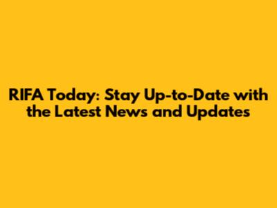 RIFA Today: Stay Up-to-Date with the Latest News and Updates