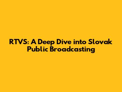 RTVS: A Deep Dive into Slovak Public Broadcasting