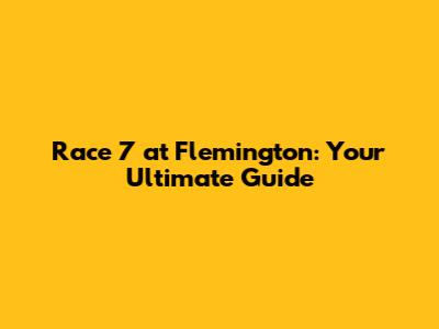 Race 7 at Flemington: Your Ultimate Guide