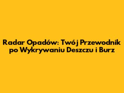 Radar Opadów: Twój Przewodnik po Wykrywaniu Deszczu i Burz