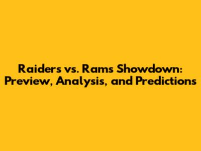 Raiders vs. Rams Showdown: Preview, Analysis, and Predictions