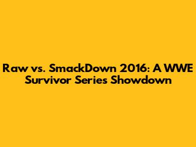 Raw vs. SmackDown 2016: A WWE Survivor Series Showdown