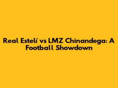 Real Estelí vs LMZ Chinandega: A Football Showdown