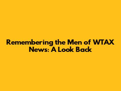 Remembering the Men of WTAX News: A Look Back