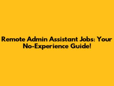 Remote Admin Assistant Jobs: Your No-Experience Guide!