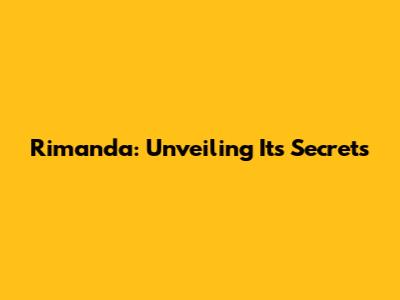 Rimanda: Unveiling Its Secrets