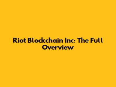 Riot Blockchain Inc: The Full Overview