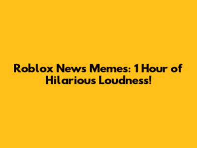 Roblox News Memes: 1 Hour of Hilarious Loudness!