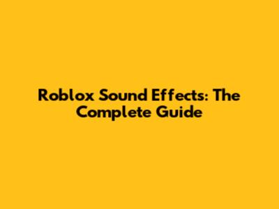Roblox Sound Effects: The Complete Guide