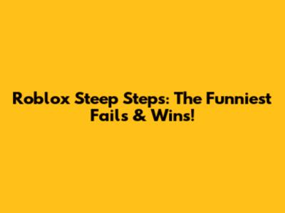 Roblox Steep Steps: The Funniest Fails & Wins!
