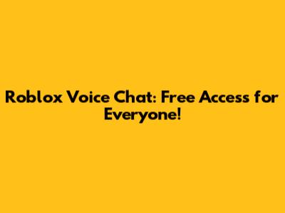 Roblox Voice Chat: Free Access for Everyone!