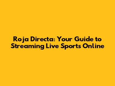 Roja Directa: Your Guide to Streaming Live Sports Online