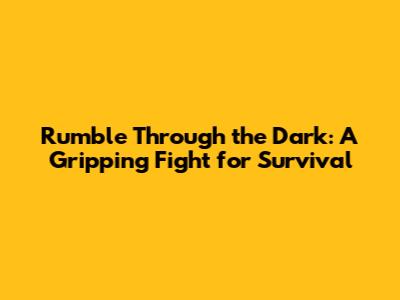 Rumble Through the Dark: A Gripping Fight for Survival