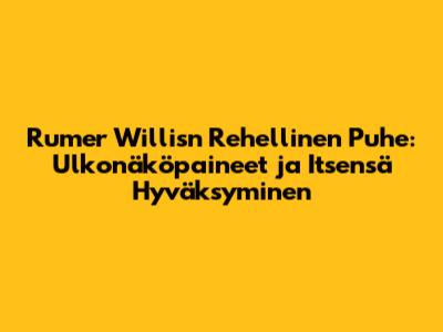 Rumer Willis'n Rehellinen Puhe: Ulkonäköpaineet ja Itsensä Hyväksyminen