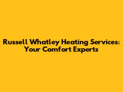 Russell Whatley Heating Services: Your Comfort Experts