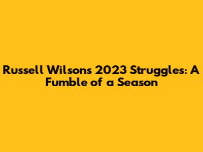 Russell Wilson's 2023 Struggles: A Fumble of a Season