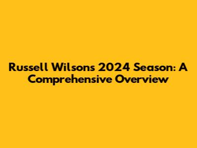 Russell Wilson's 2024 Season: A Comprehensive Overview