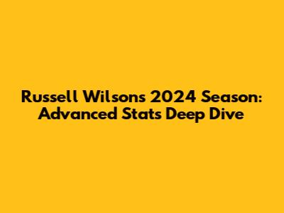 Russell Wilson's 2024 Season: Advanced Stats Deep Dive