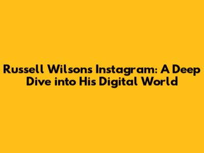 Russell Wilson's Instagram: A Deep Dive into His Digital World