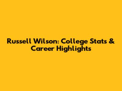 Russell Wilson: College Stats & Career Highlights