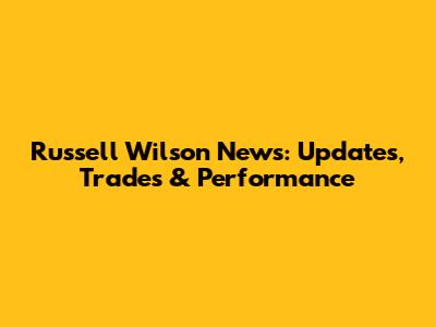 Russell Wilson News: Updates, Trades & Performance