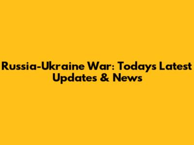 Russia-Ukraine War: Today's Latest Updates & News