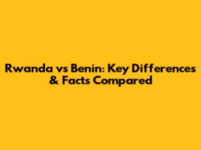 Rwanda vs Benin: Key Differences & Facts Compared